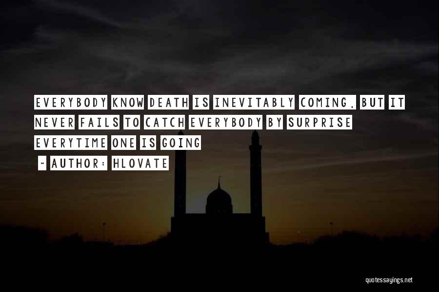 Hlovate Quotes: Everybody Know Death Is Inevitably Coming, But It Never Fails To Catch Everybody By Surprise Everytime One Is Going