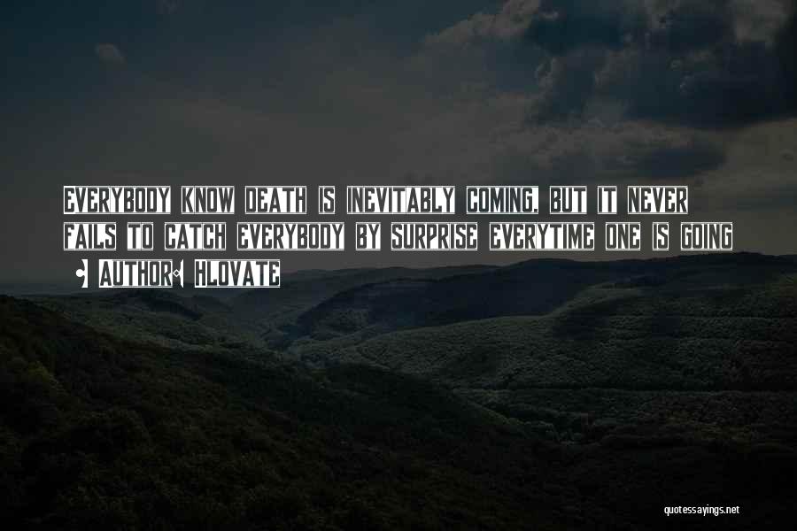 Hlovate Quotes: Everybody Know Death Is Inevitably Coming, But It Never Fails To Catch Everybody By Surprise Everytime One Is Going