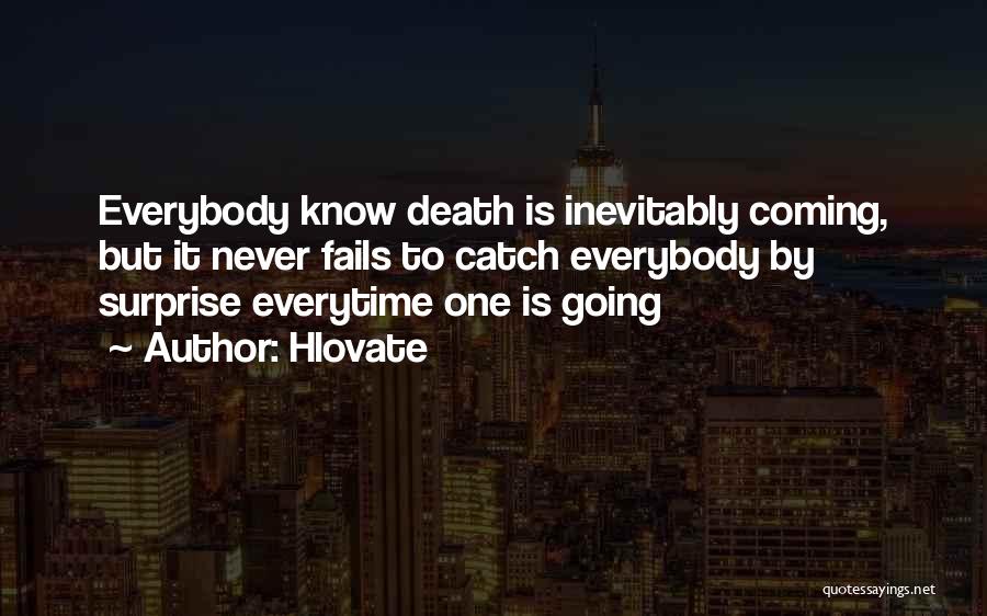 Hlovate Quotes: Everybody Know Death Is Inevitably Coming, But It Never Fails To Catch Everybody By Surprise Everytime One Is Going