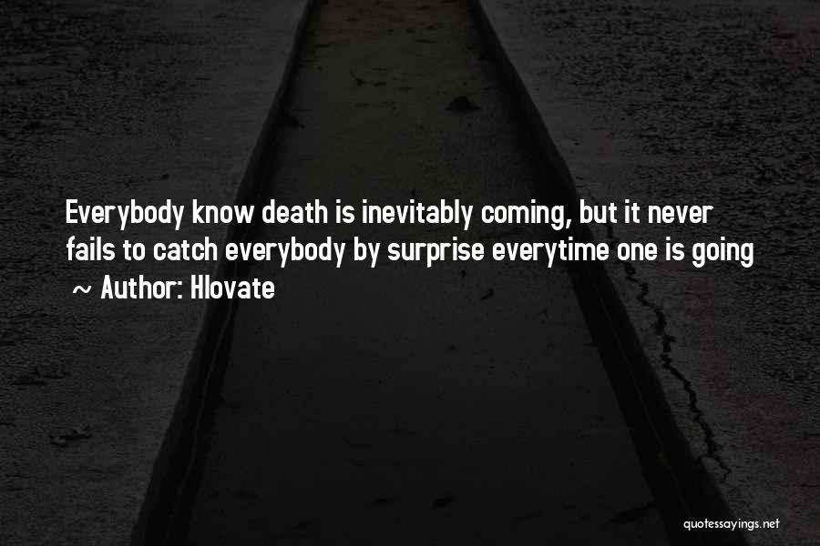 Hlovate Quotes: Everybody Know Death Is Inevitably Coming, But It Never Fails To Catch Everybody By Surprise Everytime One Is Going