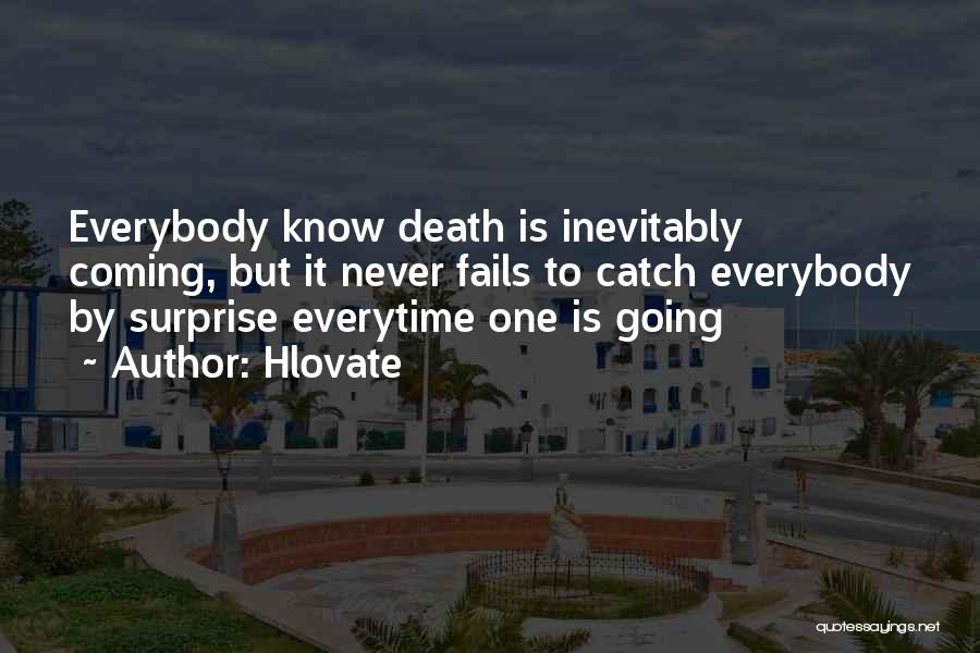 Hlovate Quotes: Everybody Know Death Is Inevitably Coming, But It Never Fails To Catch Everybody By Surprise Everytime One Is Going