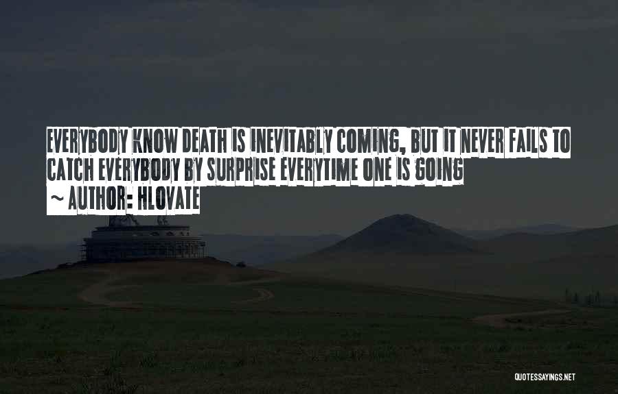 Hlovate Quotes: Everybody Know Death Is Inevitably Coming, But It Never Fails To Catch Everybody By Surprise Everytime One Is Going