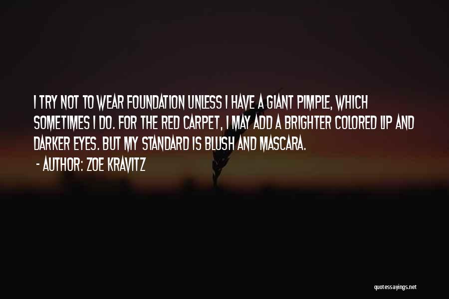 Zoe Kravitz Quotes: I Try Not To Wear Foundation Unless I Have A Giant Pimple, Which Sometimes I Do. For The Red Carpet,