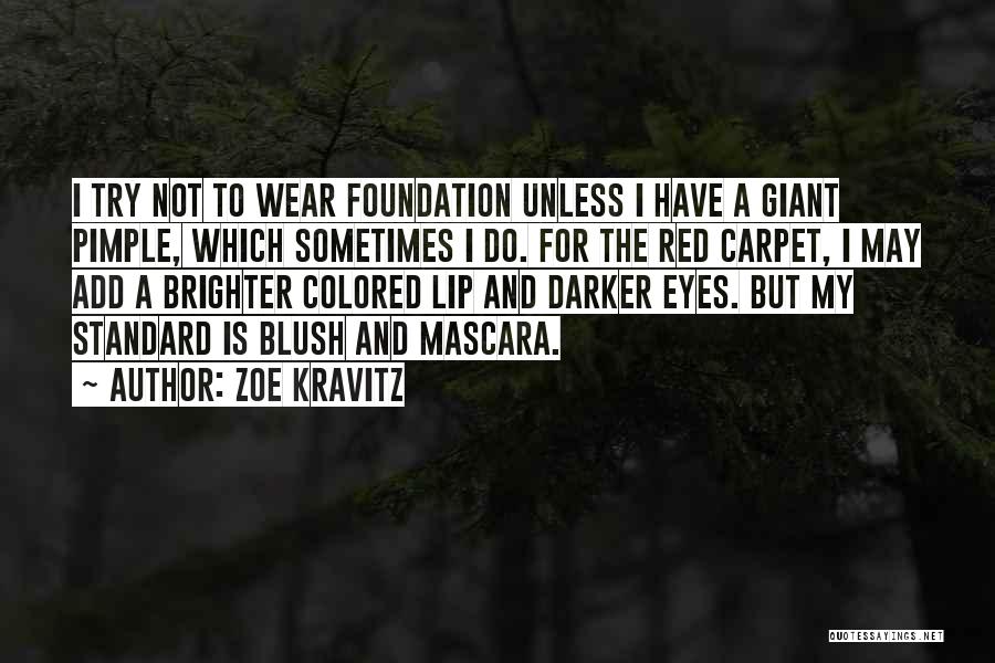 Zoe Kravitz Quotes: I Try Not To Wear Foundation Unless I Have A Giant Pimple, Which Sometimes I Do. For The Red Carpet,