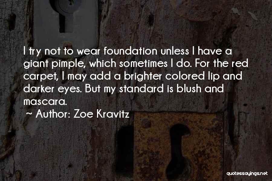 Zoe Kravitz Quotes: I Try Not To Wear Foundation Unless I Have A Giant Pimple, Which Sometimes I Do. For The Red Carpet,