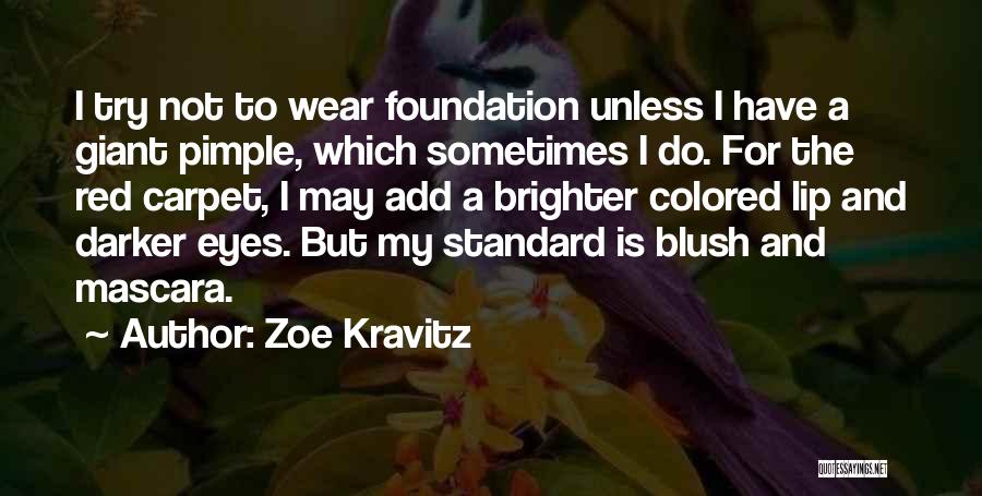 Zoe Kravitz Quotes: I Try Not To Wear Foundation Unless I Have A Giant Pimple, Which Sometimes I Do. For The Red Carpet,