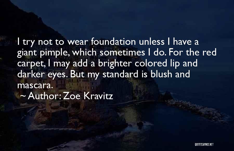 Zoe Kravitz Quotes: I Try Not To Wear Foundation Unless I Have A Giant Pimple, Which Sometimes I Do. For The Red Carpet,