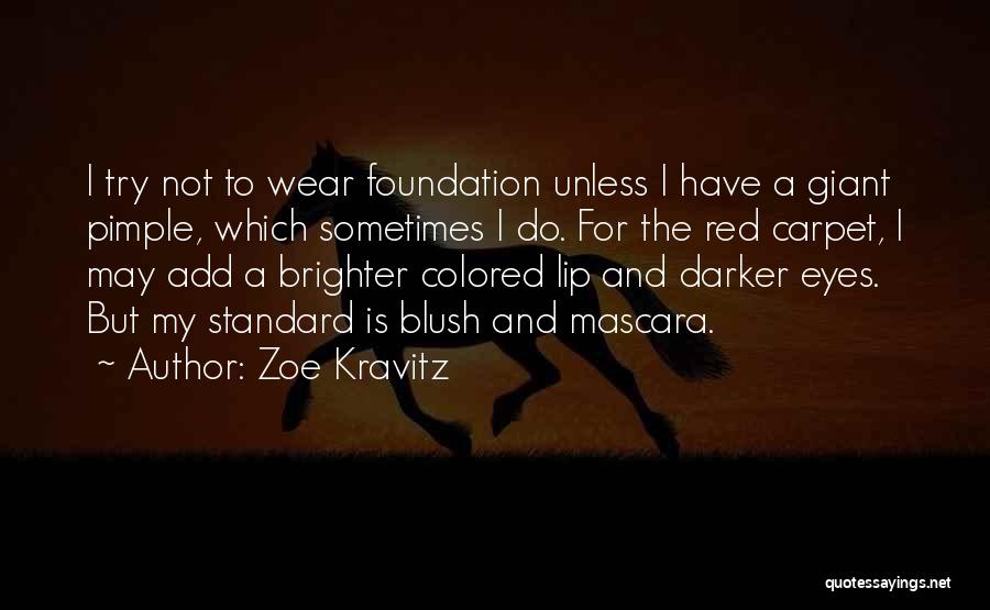 Zoe Kravitz Quotes: I Try Not To Wear Foundation Unless I Have A Giant Pimple, Which Sometimes I Do. For The Red Carpet,