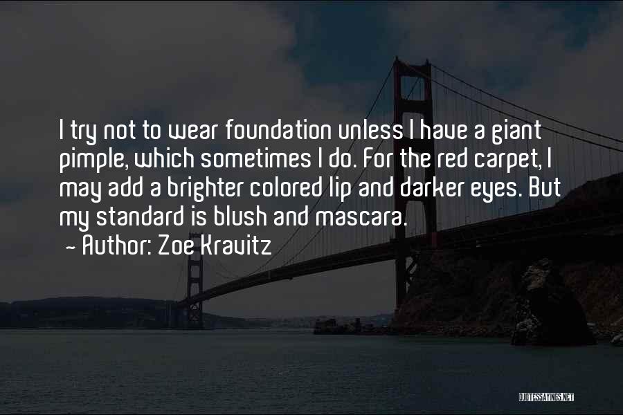 Zoe Kravitz Quotes: I Try Not To Wear Foundation Unless I Have A Giant Pimple, Which Sometimes I Do. For The Red Carpet,