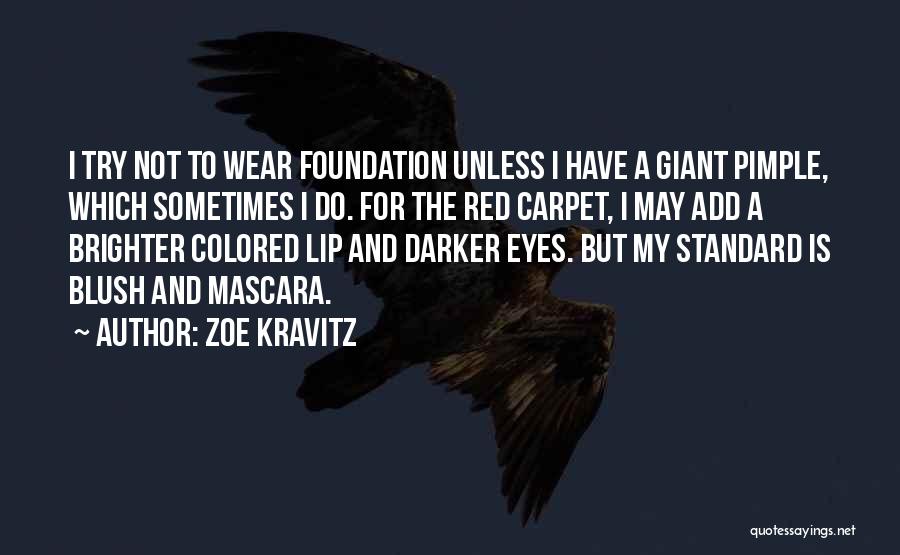 Zoe Kravitz Quotes: I Try Not To Wear Foundation Unless I Have A Giant Pimple, Which Sometimes I Do. For The Red Carpet,