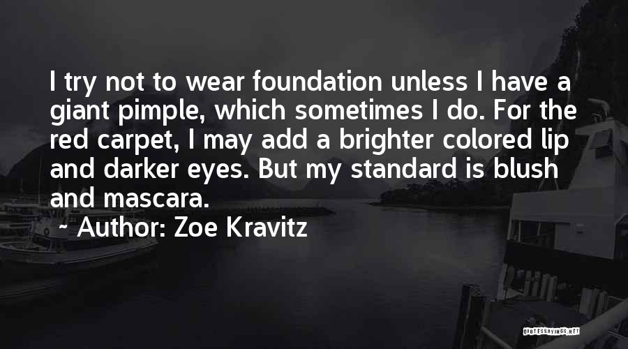 Zoe Kravitz Quotes: I Try Not To Wear Foundation Unless I Have A Giant Pimple, Which Sometimes I Do. For The Red Carpet,