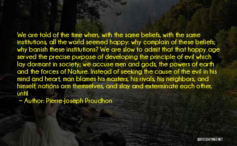 Pierre-Joseph Proudhon Quotes: We Are Told Of The Time When, With The Same Beliefs, With The Same Institutions, All The World Seemed Happy: