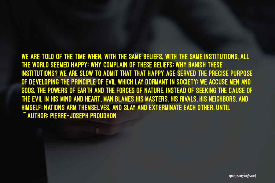 Pierre-Joseph Proudhon Quotes: We Are Told Of The Time When, With The Same Beliefs, With The Same Institutions, All The World Seemed Happy: