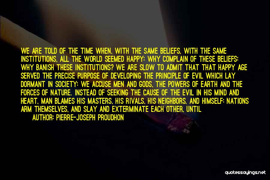 Pierre-Joseph Proudhon Quotes: We Are Told Of The Time When, With The Same Beliefs, With The Same Institutions, All The World Seemed Happy: