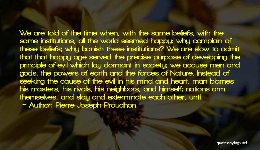 Pierre-Joseph Proudhon Quotes: We Are Told Of The Time When, With The Same Beliefs, With The Same Institutions, All The World Seemed Happy: