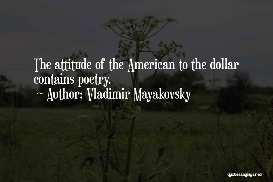 Vladimir Mayakovsky Quotes: The Attitude Of The American To The Dollar Contains Poetry.