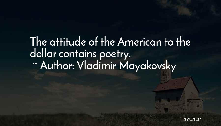 Vladimir Mayakovsky Quotes: The Attitude Of The American To The Dollar Contains Poetry.