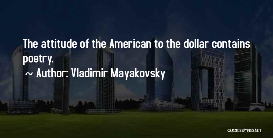 Vladimir Mayakovsky Quotes: The Attitude Of The American To The Dollar Contains Poetry.