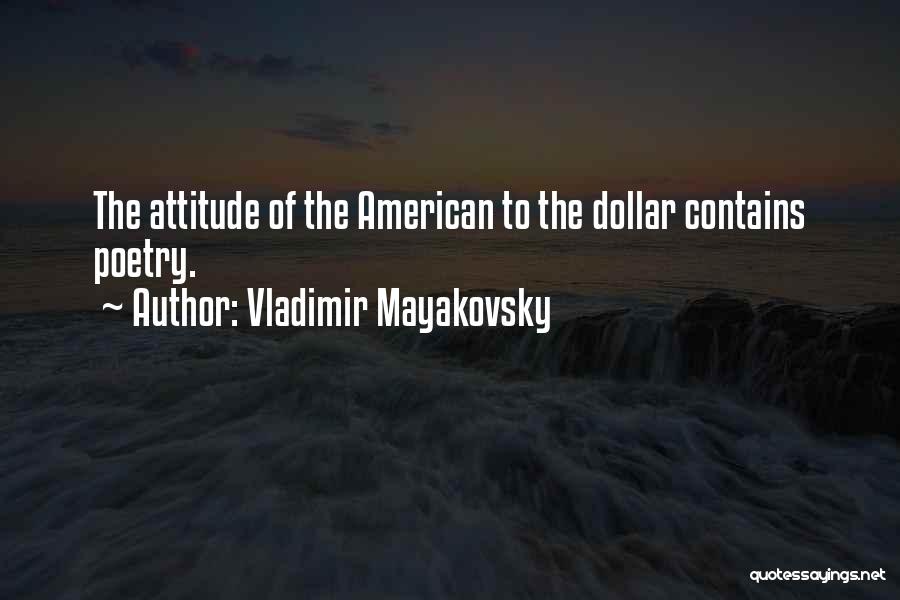 Vladimir Mayakovsky Quotes: The Attitude Of The American To The Dollar Contains Poetry.