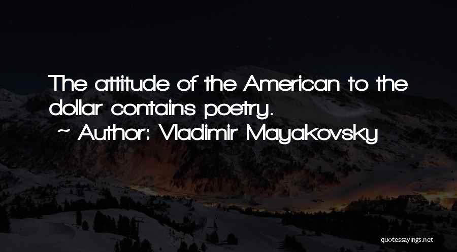 Vladimir Mayakovsky Quotes: The Attitude Of The American To The Dollar Contains Poetry.