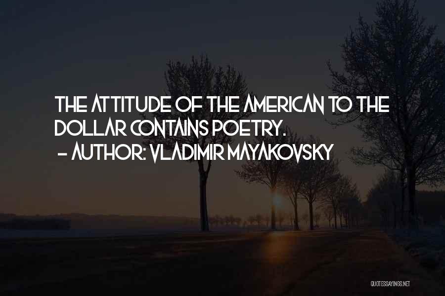 Vladimir Mayakovsky Quotes: The Attitude Of The American To The Dollar Contains Poetry.