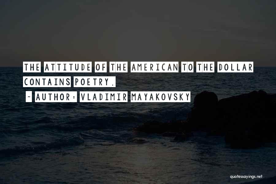 Vladimir Mayakovsky Quotes: The Attitude Of The American To The Dollar Contains Poetry.