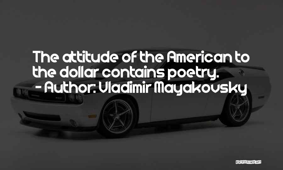 Vladimir Mayakovsky Quotes: The Attitude Of The American To The Dollar Contains Poetry.