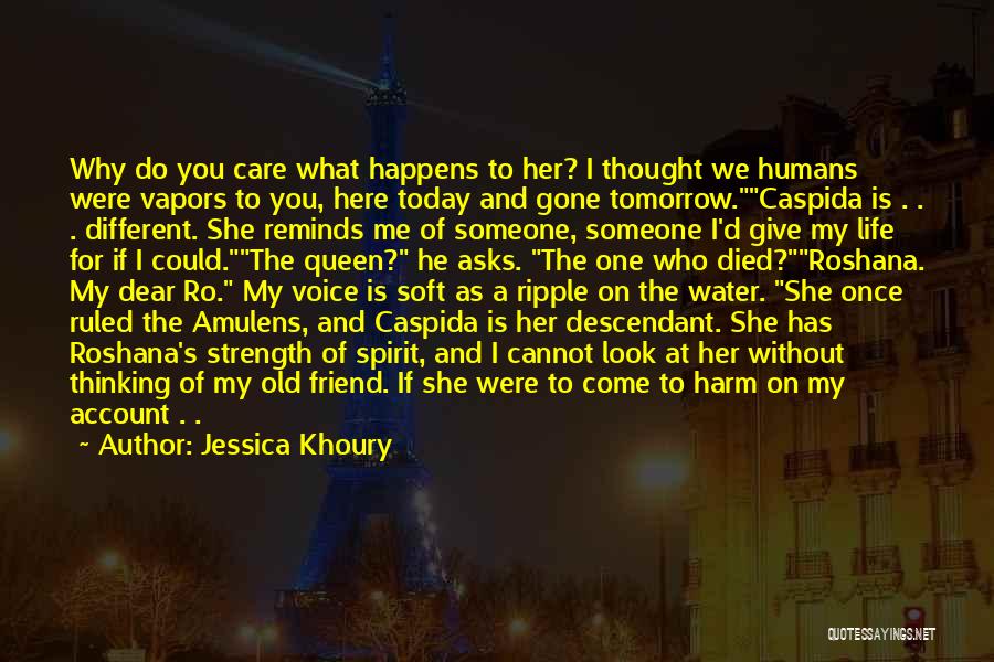 Jessica Khoury Quotes: Why Do You Care What Happens To Her? I Thought We Humans Were Vapors To You, Here Today And Gone