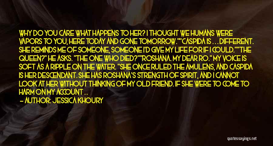 Jessica Khoury Quotes: Why Do You Care What Happens To Her? I Thought We Humans Were Vapors To You, Here Today And Gone