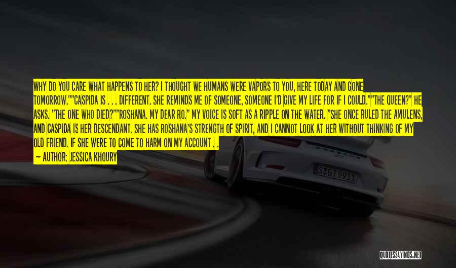 Jessica Khoury Quotes: Why Do You Care What Happens To Her? I Thought We Humans Were Vapors To You, Here Today And Gone
