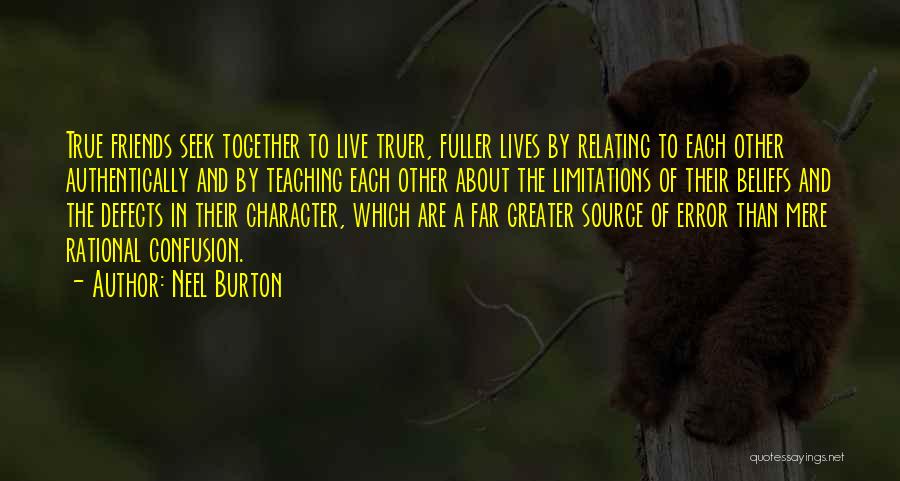 Neel Burton Quotes: True Friends Seek Together To Live Truer, Fuller Lives By Relating To Each Other Authentically And By Teaching Each Other