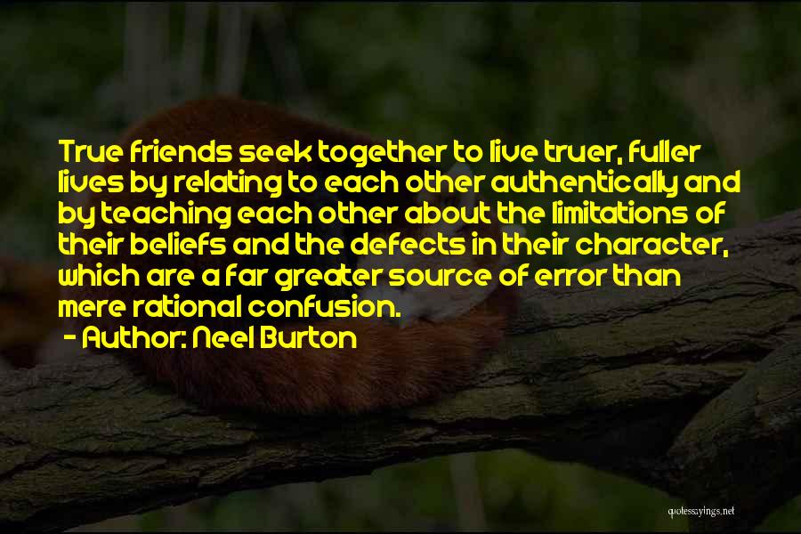 Neel Burton Quotes: True Friends Seek Together To Live Truer, Fuller Lives By Relating To Each Other Authentically And By Teaching Each Other