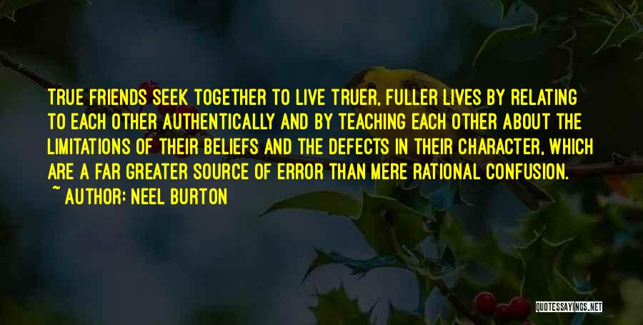 Neel Burton Quotes: True Friends Seek Together To Live Truer, Fuller Lives By Relating To Each Other Authentically And By Teaching Each Other