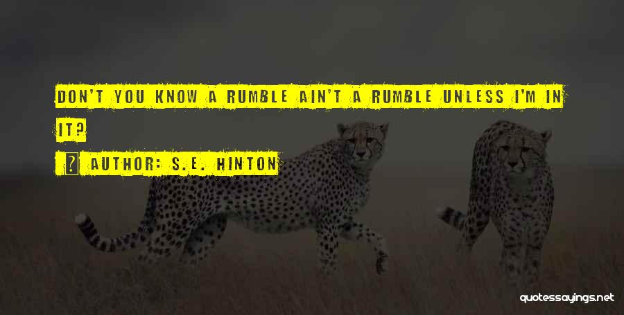 S.E. Hinton Quotes: Don't You Know A Rumble Ain't A Rumble Unless I'm In It?