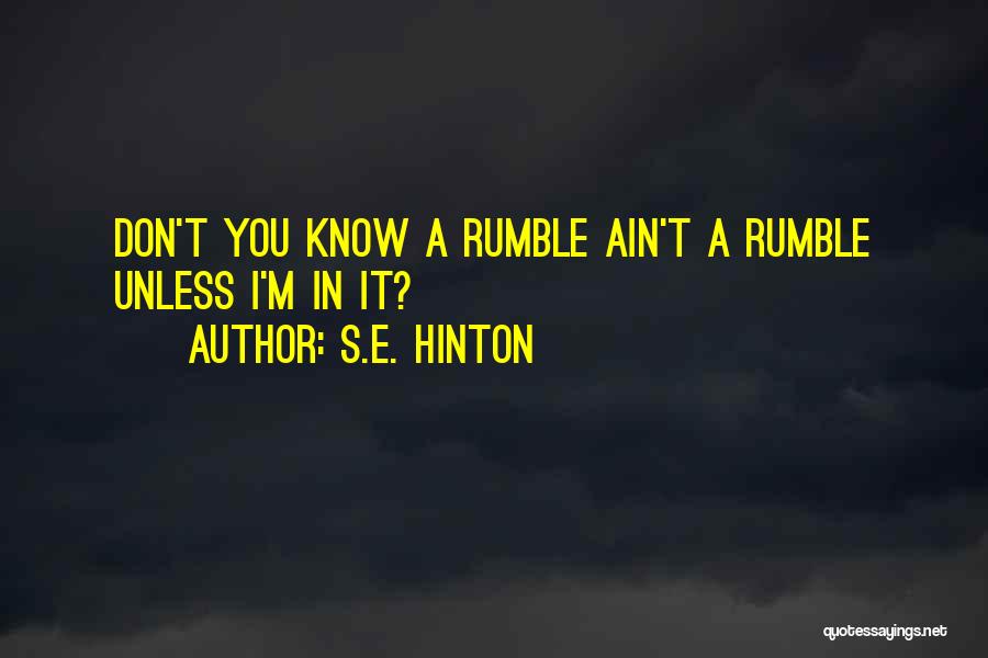 S.E. Hinton Quotes: Don't You Know A Rumble Ain't A Rumble Unless I'm In It?