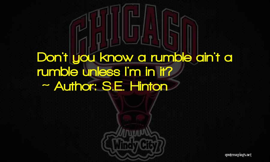 S.E. Hinton Quotes: Don't You Know A Rumble Ain't A Rumble Unless I'm In It?