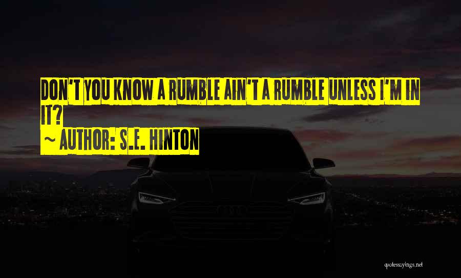 S.E. Hinton Quotes: Don't You Know A Rumble Ain't A Rumble Unless I'm In It?