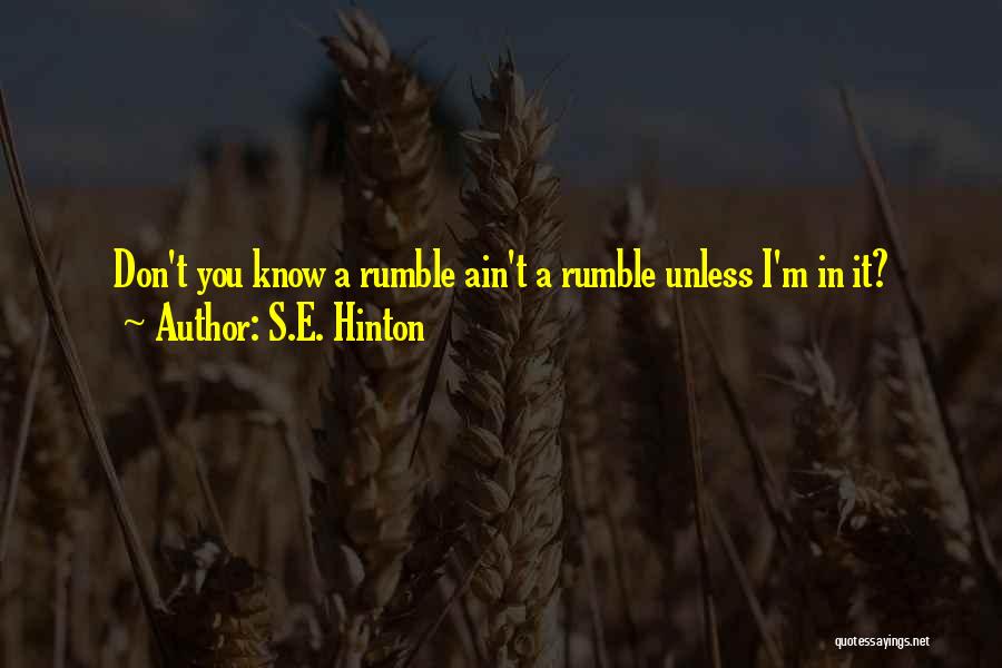 S.E. Hinton Quotes: Don't You Know A Rumble Ain't A Rumble Unless I'm In It?