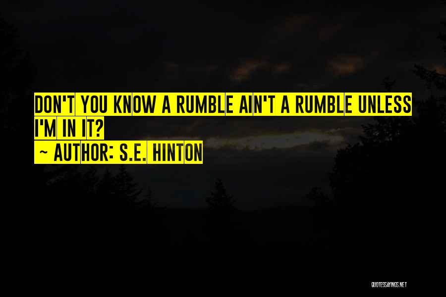 S.E. Hinton Quotes: Don't You Know A Rumble Ain't A Rumble Unless I'm In It?