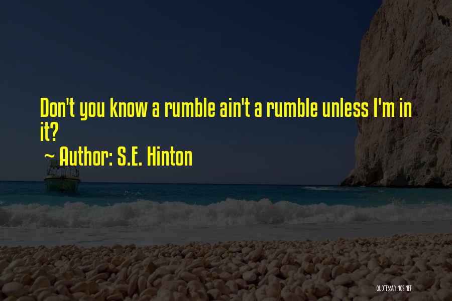 S.E. Hinton Quotes: Don't You Know A Rumble Ain't A Rumble Unless I'm In It?