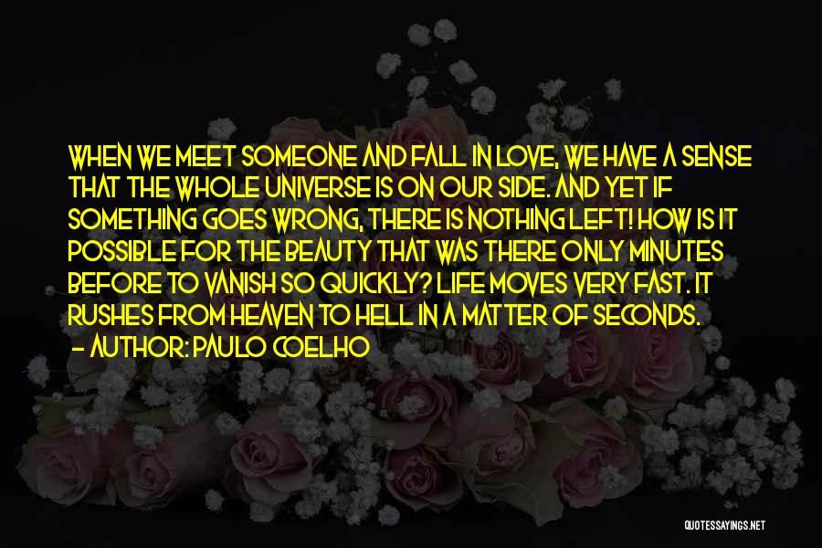 Paulo Coelho Quotes: When We Meet Someone And Fall In Love, We Have A Sense That The Whole Universe Is On Our Side.