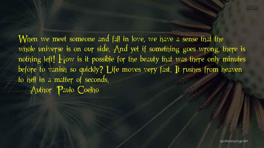 Paulo Coelho Quotes: When We Meet Someone And Fall In Love, We Have A Sense That The Whole Universe Is On Our Side.