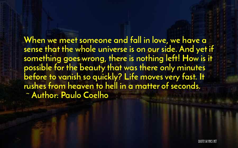 Paulo Coelho Quotes: When We Meet Someone And Fall In Love, We Have A Sense That The Whole Universe Is On Our Side.