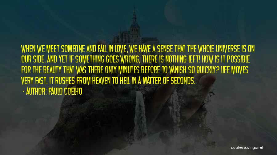Paulo Coelho Quotes: When We Meet Someone And Fall In Love, We Have A Sense That The Whole Universe Is On Our Side.