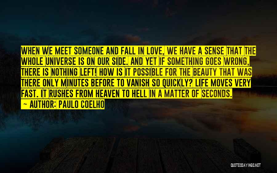 Paulo Coelho Quotes: When We Meet Someone And Fall In Love, We Have A Sense That The Whole Universe Is On Our Side.