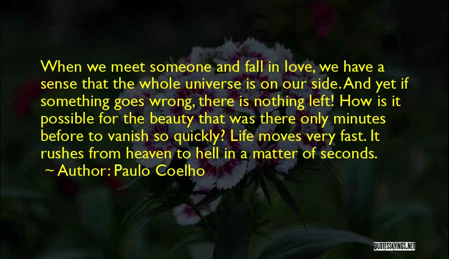 Paulo Coelho Quotes: When We Meet Someone And Fall In Love, We Have A Sense That The Whole Universe Is On Our Side.