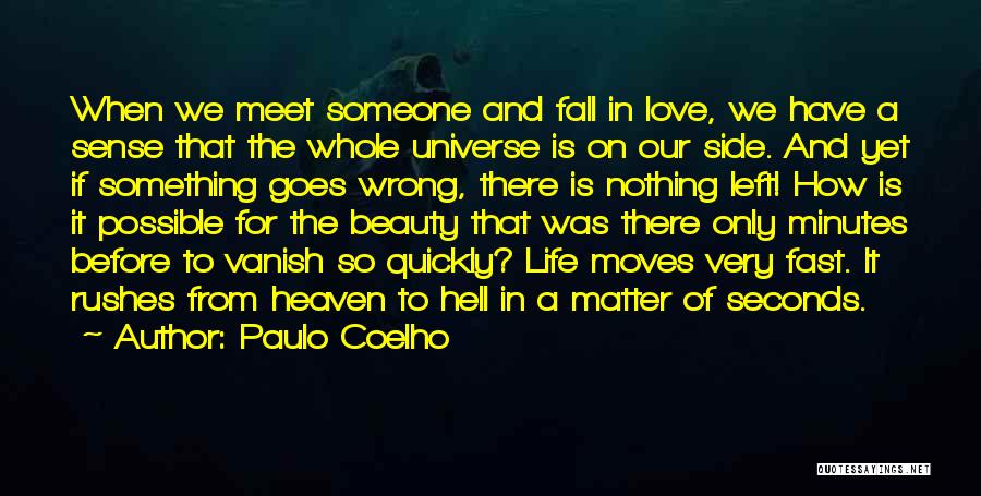 Paulo Coelho Quotes: When We Meet Someone And Fall In Love, We Have A Sense That The Whole Universe Is On Our Side.