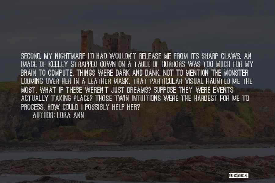 Lora Ann Quotes: Second, My Nightmare I'd Had Wouldn't Release Me From Its Sharp Claws. An Image Of Keeley Strapped Down On A