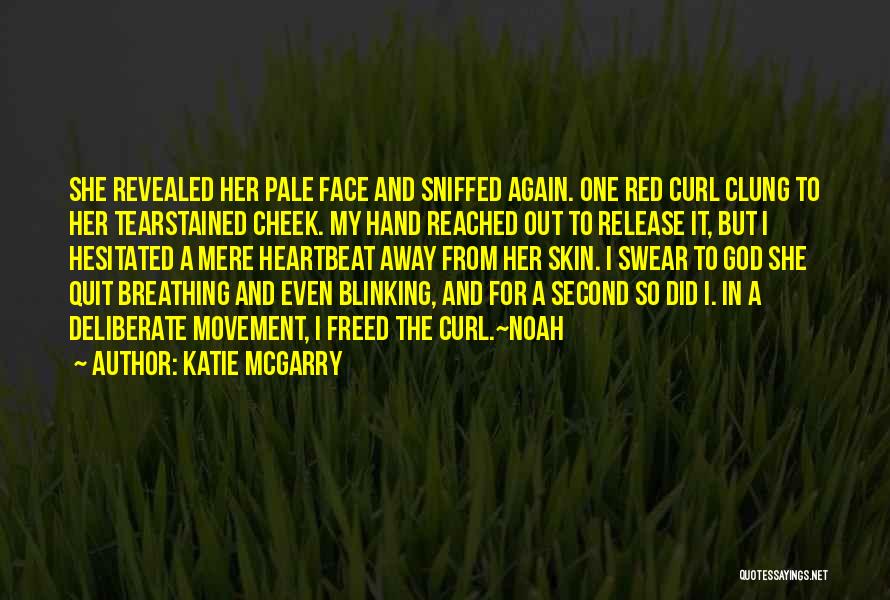 Katie McGarry Quotes: She Revealed Her Pale Face And Sniffed Again. One Red Curl Clung To Her Tearstained Cheek. My Hand Reached Out