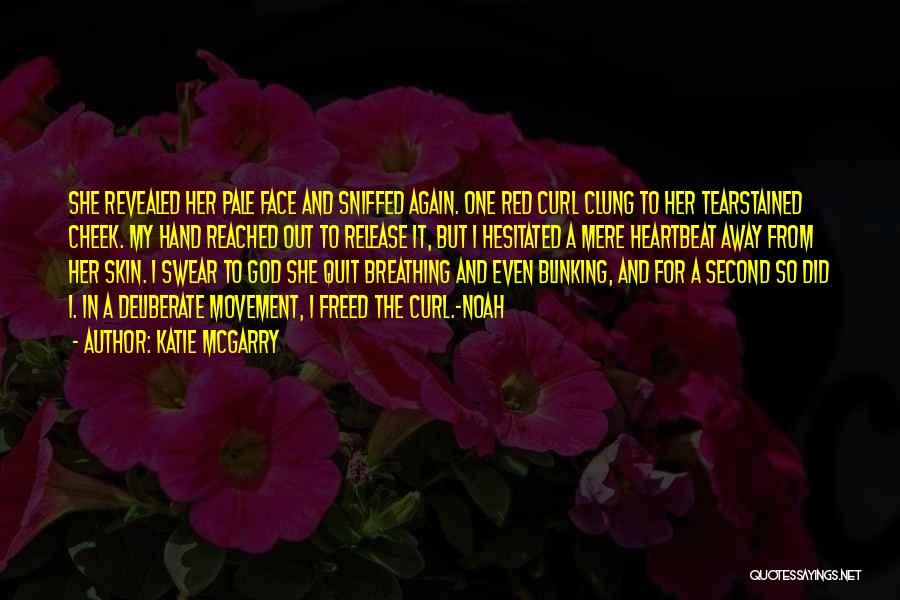Katie McGarry Quotes: She Revealed Her Pale Face And Sniffed Again. One Red Curl Clung To Her Tearstained Cheek. My Hand Reached Out